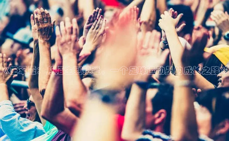 新宝网站登录入口百度取证《王军霞：从陌生到热爱，一个足球运动员的成长之路》