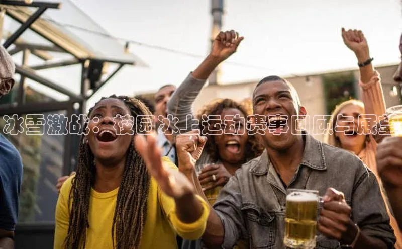 新宝gg平台注册汉得信息冰雪激战：校园冰上运动赛事回顾与展望