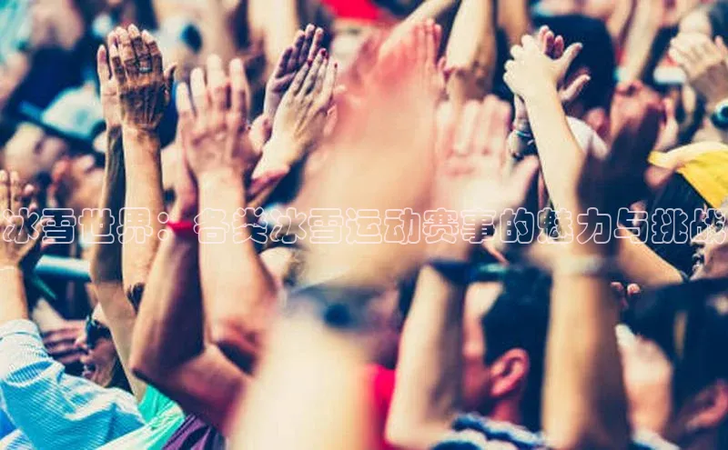 冰雪世界：各类冰雪运动赛事的魅力与挑战