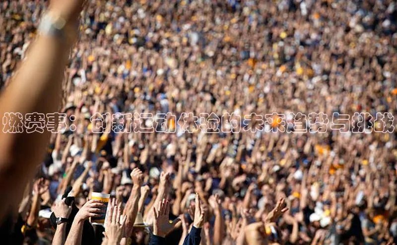 燃赛事：创新运动体验的未来趋势与挑战