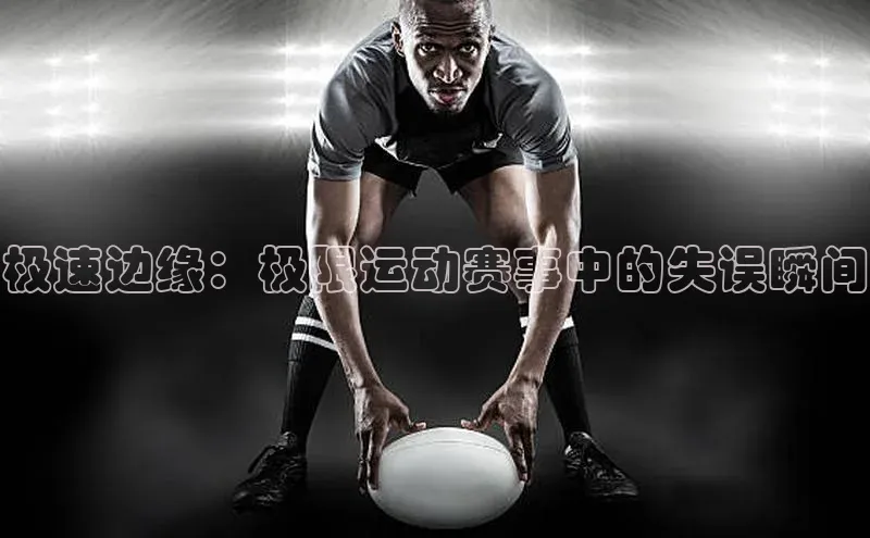 极速边缘：极限运动赛事中的失误瞬间