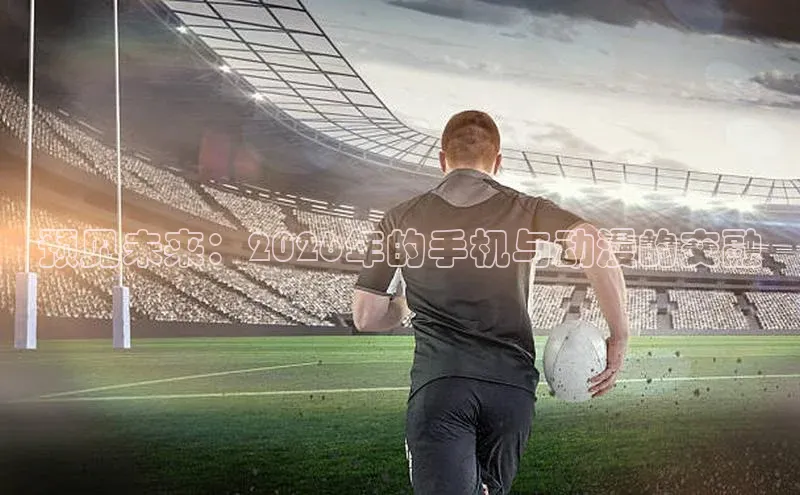 预见未来：2026年的手机与动漫的交融